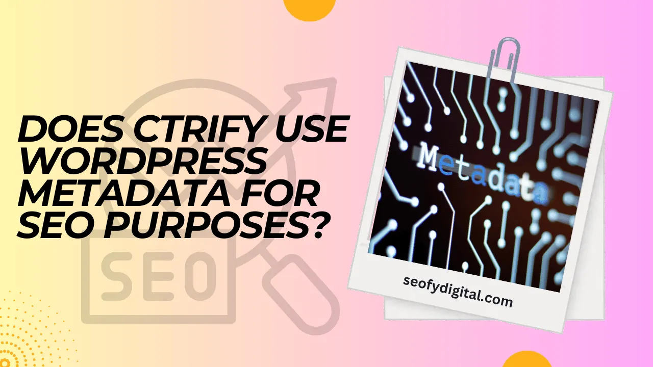 Does Ctrify Use Wordpress Metadata For Seo Purposes? (Explained)